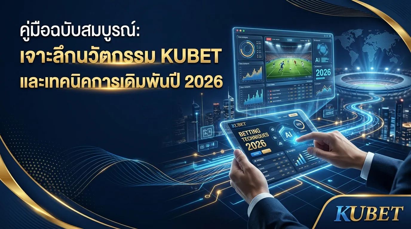 คู่มือฉบับสมบูรณ์: เจาะลึกนวัตกรรม KUBET และเทคนิคการเดิมพันปี 2026