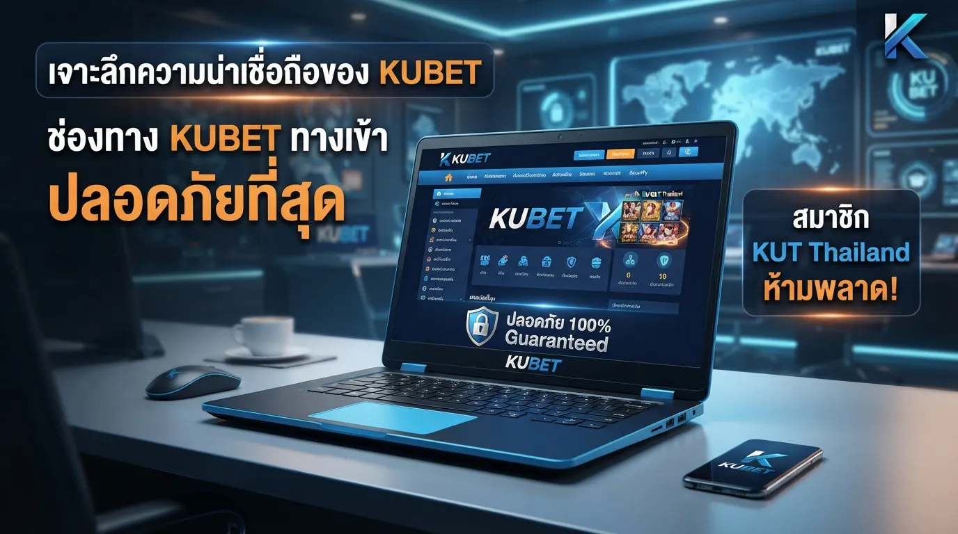 เจาะลึกความน่าเชื่อถือของ KUBET พร้อมแนะนำช่องทาง kubet ทาง เข้า ที่ปลอดภัยที่สุดสำหรับสมาชิก ku bet thailand