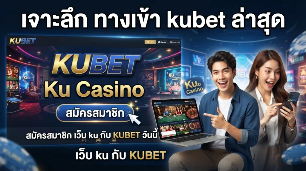 เจาะลึก ทาง เข้า kubet ล่าสุด สมัครสมาชิก เว็บ ku กับ KUBET วันนี้
